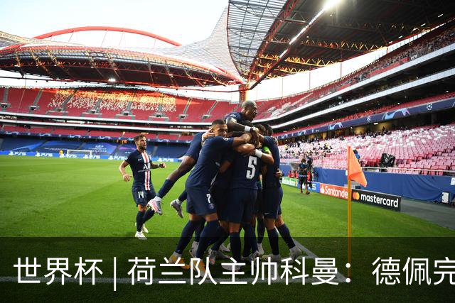 世界杯 | 荷兰队主帅科曼：德佩完全有能力首发出战