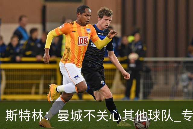 斯特林：曼城不关心其他球队 专注于自己的表现